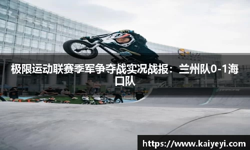 极限运动联赛季军争夺战实况战报：兰州队0-1海口队