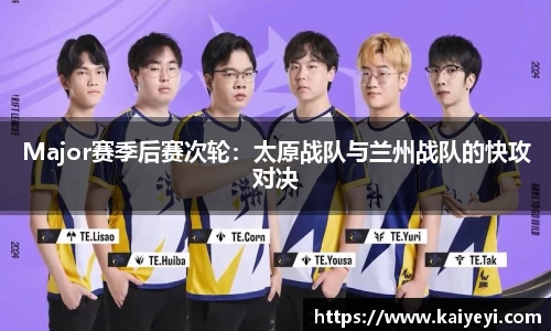 Major赛季后赛次轮：太原战队与兰州战队的快攻对决