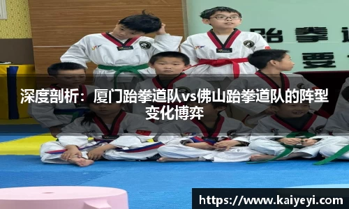 深度剖析：厦门跆拳道队vs佛山跆拳道队的阵型变化博弈