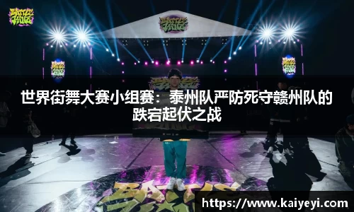 世界街舞大赛小组赛：泰州队严防死守赣州队的跌宕起伏之战