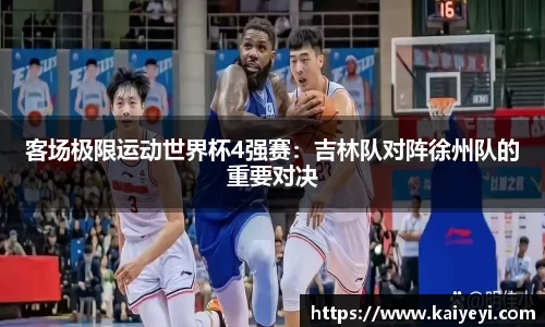 客场极限运动世界杯4强赛：吉林队对阵徐州队的重要对决